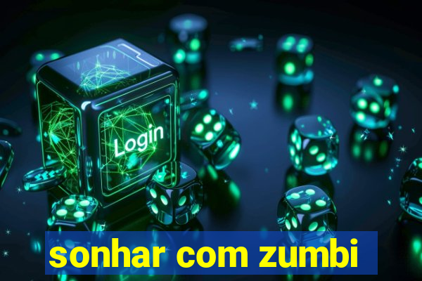 sonhar com zumbi